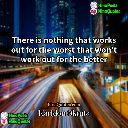 Karldon Okruta Quotes | There is nothing that works out for